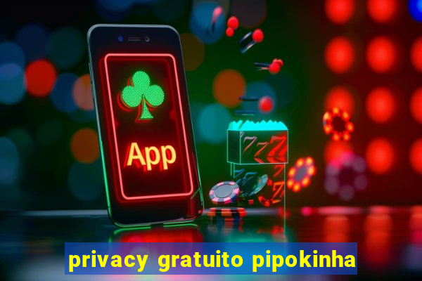 privacy gratuito pipokinha